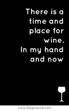... wine. In my hand and now. | Missouri Wines More Wine Quotes | 12 Signs