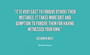 ... more grit and gumption to forgive them for having witnessed your own