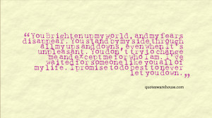 You Brighten up my world, and my fears disappear. You stand by my side ...