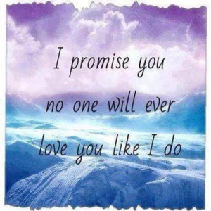 Promise You No One Will Ever Love You Like I Do - Romantic Quote