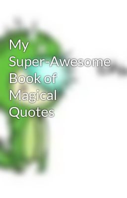 My Super-Awesome Book of Magical Quotes