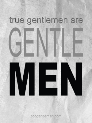 Graphic quotes design by Eco gentleman - True Gentlemen are Gentle Men ...