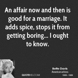 An affair now and then is good for a marriage. It adds spice, stops it ...
