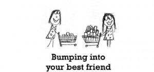 Happiness is, bumping into your best friend unexpectedly.