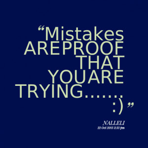 Quotes Picture: mistakes are proof that you are trying :)