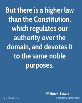 But there is a higher law than the Constitution, which regulates our ...