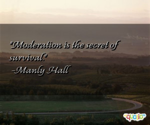 Moderation is the secret of survival .