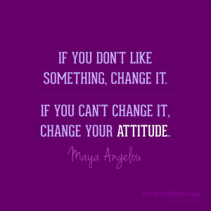 ... change it, change your attitude.” — Maya Angelou #quote #change