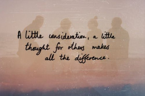little consideration, a little thought for others makes all the ...