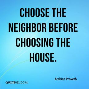 Choose the neighbor before choosing the house.