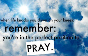 When Life Knocks You Down On Your Knees, Remember You’re In The ...