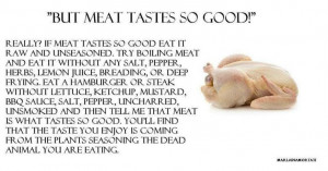 But meat tastes so good!...