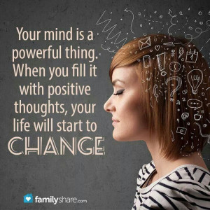 Your mind is a powerful thing. When you fill it with positive thoughts ...