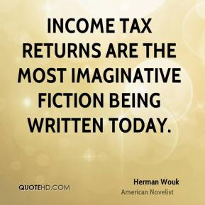 Herman Wouk - Income tax returns are the most imaginative fiction ...
