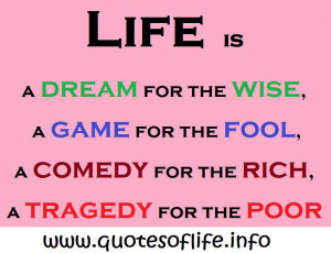 Life-is-a-dream-for-the-wise-a-game-for-the-fool-a-comedy-for-the-rich ...