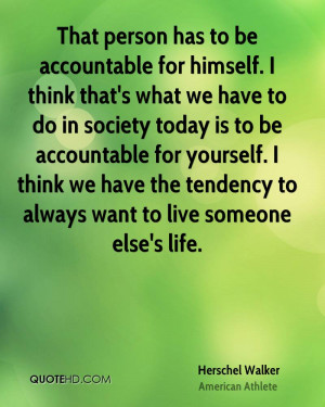 That person has to be accountable for himself. I think that's what we ...