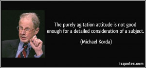 The purely agitation attitude is not good enough for a detailed ...