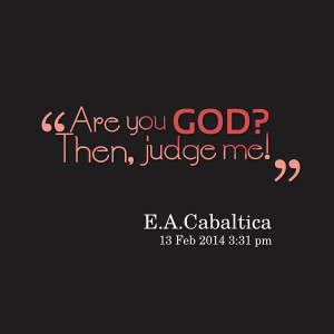 Quotes Picture: are you god? then, judge me!