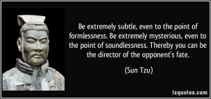 ... . Thereby you can be the director of the opponent's fate. - Sun Tzu