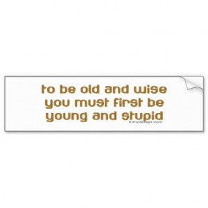 old and wise bumper sticker old wise sayings old wise