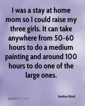 Andrea Ward - I was a stay at home mom so I could raise my three girls ...
