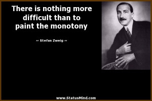 ... than to paint the monotony - Stefan Zweig Quotes - StatusMind.com
