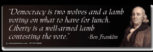 Democracy is two wolves and a lamb - Ben Franklin