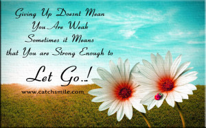 ... Are Weak Sometimes it Means that You are Strong Enough to Let Go