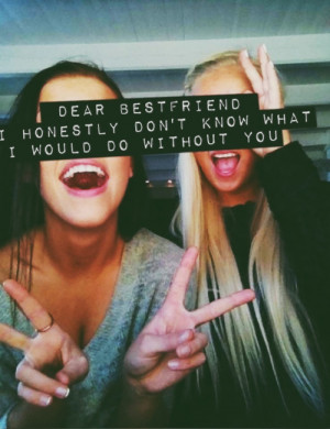 ... peace need you Bestfriend bff Dear 4ever what would i do without you