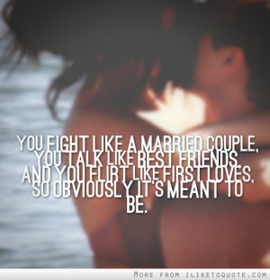 You fight like a married couple, you talk like best friends, and you ...