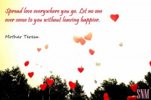 Spread love everywhere you go. Let no one ever come to you without ...