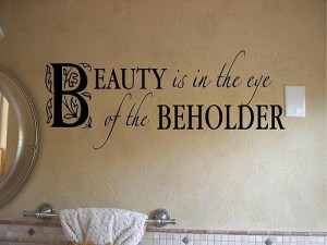 QUOTE- BEAUTY IS IN THE EYE OF THE BEHOLDER