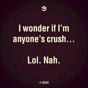 ... have said before that chances are you re somebody s crush i m betting