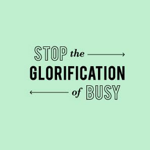 stop the glorification of busy quote #life