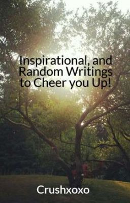 Inspirational, and Random Writings to Cheer you Up!