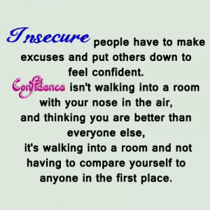 Insecure People Insecure people have to make