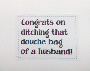 Divorce card. Congrats on ditching that douche bag of a husband. ...
