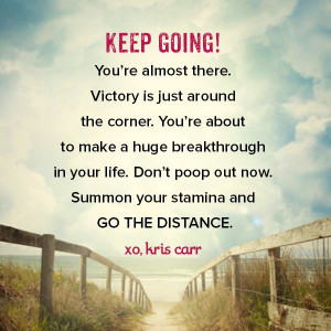 Keep going. You're almost there. Victory is just around the corner ...