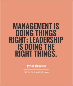 Management is doing things right; leadership is doing the right things ...