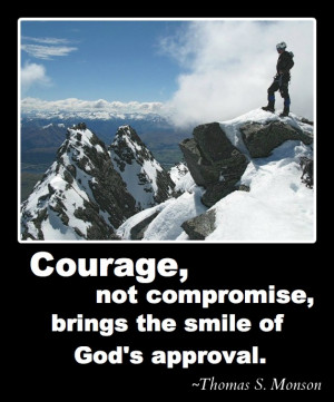 Courage, not compromise brings the smile of God's approval. - Thomas S ...