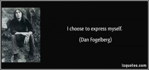 choose to express myself. - Dan Fogelberg