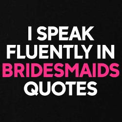 Bridesmaids Quotes Maternity T-Shirt