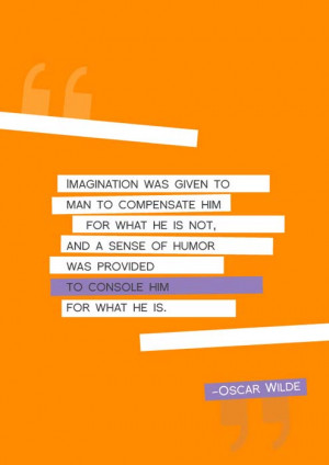Imagination was given to man to compensate him for what he is not, and ...