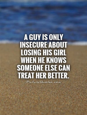 Insecure Guy Quotes A guy is only insecure about