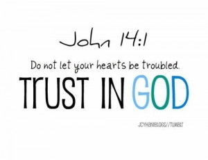 Do Not Let Your Hearts Be Troubled Trust In God