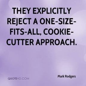 ... They explicitly reject a one-size-fits-all, cookie-cutter approach