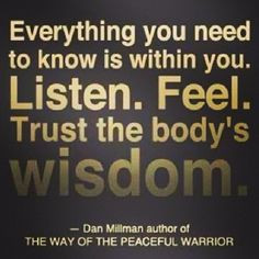 Everything you need to know is within you. Listen. Feel. Trust the ...