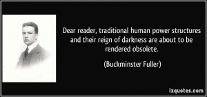 ... of darkness are about to be rendered obsolete. - Buckminster Fuller