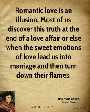 Romantic love is an illusion. Most of us discover this truth at the ...