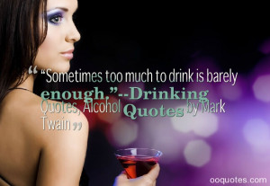 ... drink is barely enough.”–Drinking Quotes, Alcohol Quotes by Mark